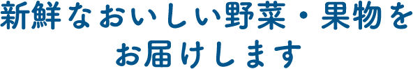 新鮮なおいしい野菜・果物をお届けします